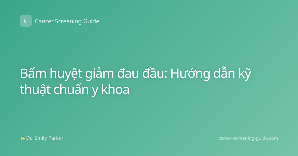 Bấm huyệt giảm đau đầu: Hướng dẫn kỹ thuật chuẩn y khoa