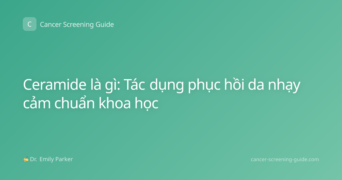 Ceramide là gì: Tác dụng phục hồi da nhạy cảm chuẩn khoa học
