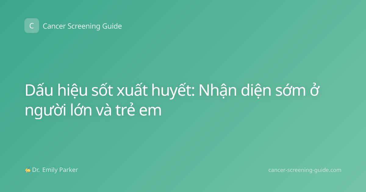 Dấu hiệu sốt xuất huyết: Nhận diện sớm ở người lớn và trẻ em