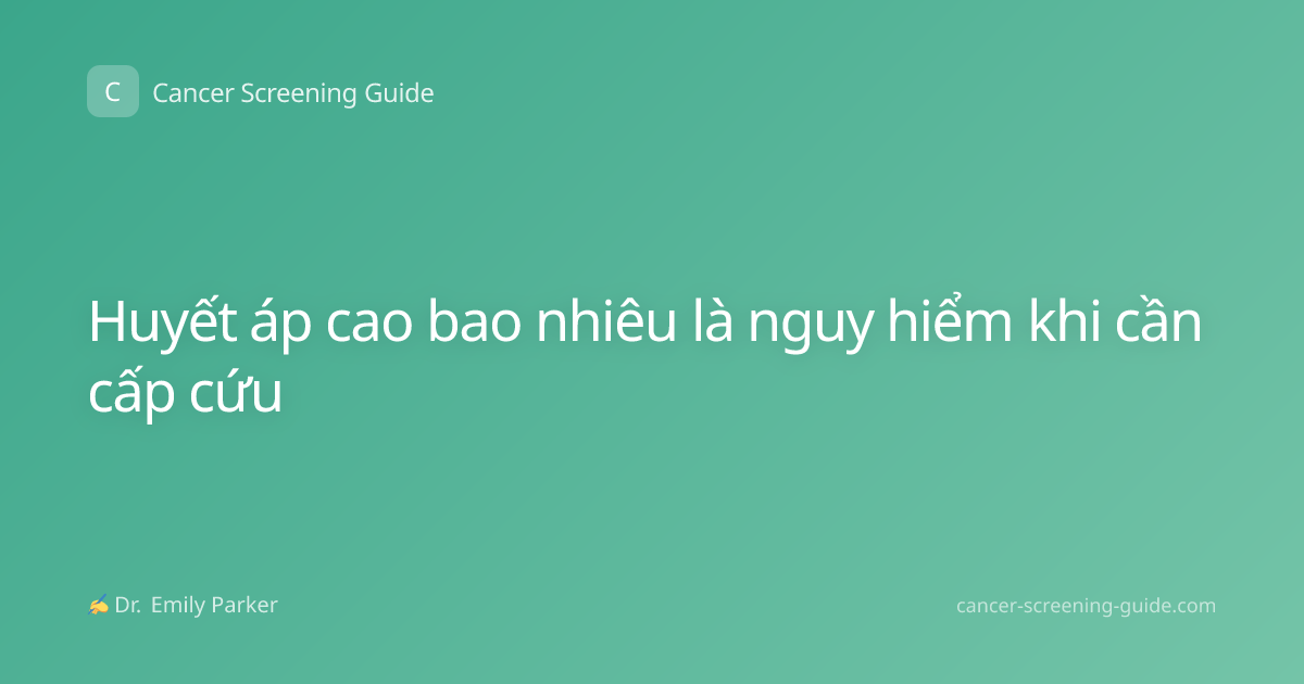 Huyết áp cao bao nhiêu là nguy hiểm khi cần cấp cứu