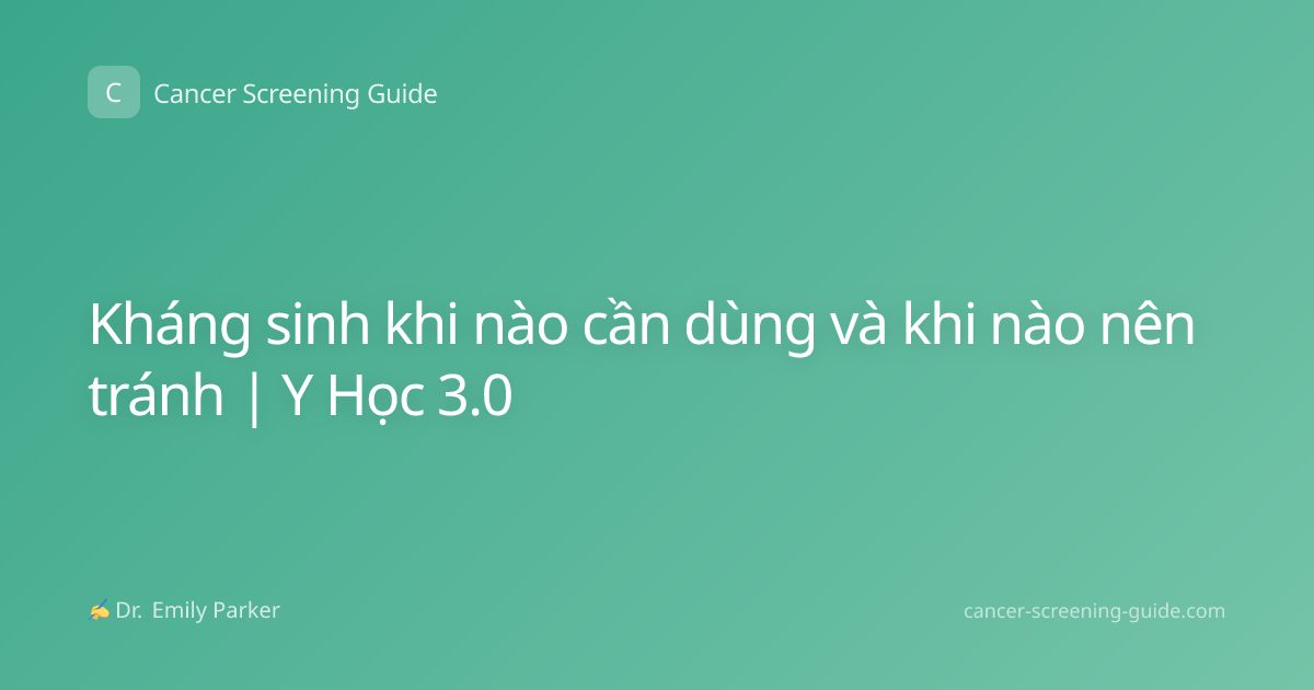 Kháng sinh khi nào cần dùng và khi nào nên tránh | Y Học 3.0