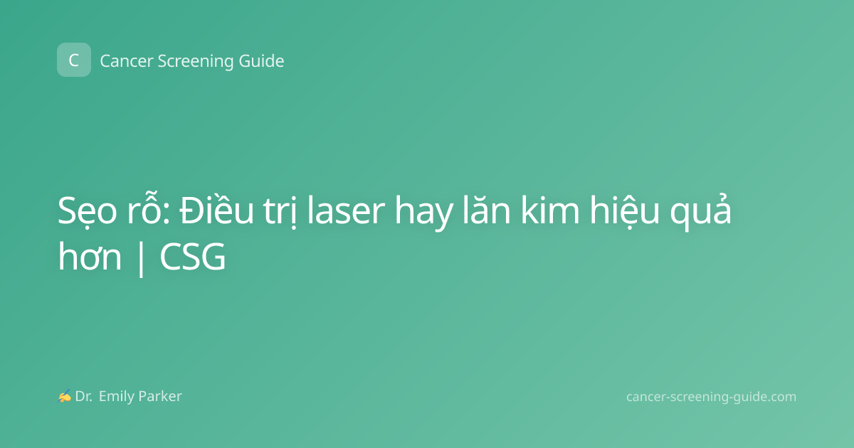 Sẹo rỗ: Điều trị laser hay lăn kim hiệu quả hơn | CSG