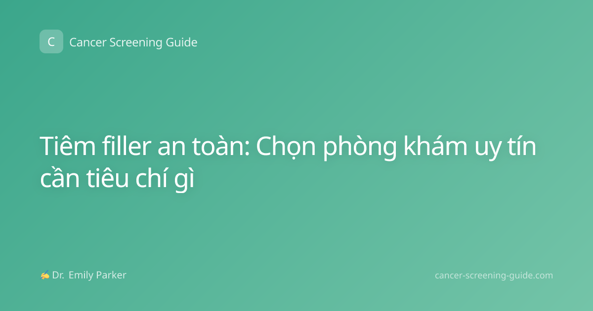 Tiêm filler an toàn: Chọn phòng khám uy tín cần tiêu chí gì